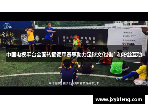 中国电视平台全面转播德甲赛事助力足球文化推广和粉丝互动