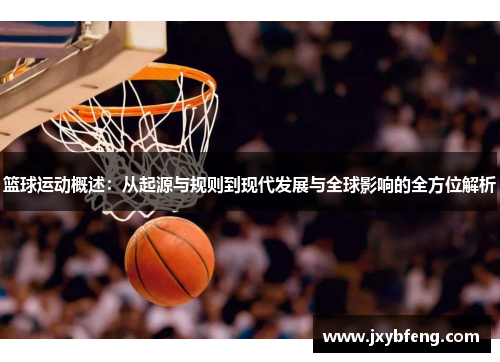 篮球运动概述：从起源与规则到现代发展与全球影响的全方位解析