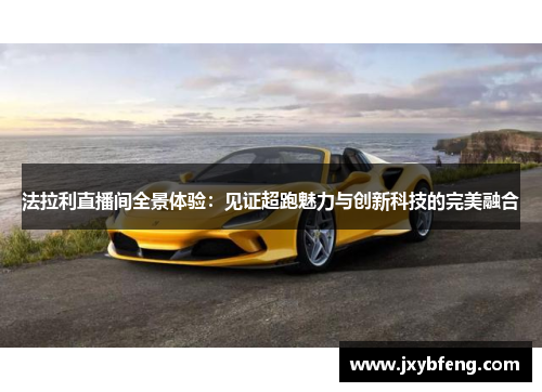 法拉利直播间全景体验：见证超跑魅力与创新科技的完美融合