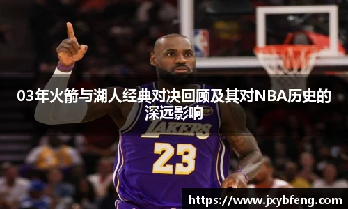 03年火箭与湖人经典对决回顾及其对NBA历史的深远影响