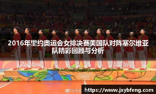 2016年里约奥运会女排决赛美国队对阵塞尔维亚队精彩回顾与分析
